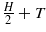 $\frac{H}{2}+T$