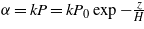 $\alpha =k P=k{P}_{0}\exp -\frac{z}{H}$