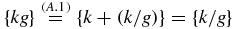 $\lbrace kg\rbrace \stackrel{(A.1)}{=}\lbrace k+(k/g)\rbrace =\lbrace k/g\rbrace$
