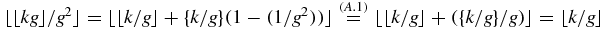 $\lfloor \lfloor k g\rfloor /g^2\rfloor =\lfloor \lfloor k/g\rfloor +\lbrace k/g\rbrace (1-(1/g^2))\rfloor \stackrel{(A.1)}{=}\lfloor \lfloor k/g\rfloor +(\lbrace k/g\rbrace /g)\rfloor =\lfloor k/g\rfloor$