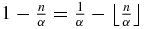 $1-\frac{n}{\alpha }=\frac{1}{\alpha }-\big\lfloor \frac{n}{\alpha }\big\rfloor$