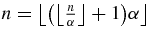 $n=\big\lfloor \big(\big\lfloor \frac{n}{\alpha }\big\rfloor +1\big)\alpha \big\rfloor$