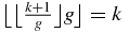 $\big\lfloor \big\lfloor \frac{k+1}{g}\big\rfloor g \big\rfloor =k$