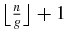 $\big\lfloor \frac{n}{g}\big\rfloor +1$