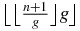 $\big\lfloor \big\lfloor \frac{n+1}{g}\big\rfloor g\big\rfloor$