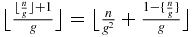 $\big\lfloor \frac{\lfloor \frac{n}{g}\rfloor +1}{g}\big\rfloor =\big\lfloor \frac{n}{g^2}+\frac{1-\lbrace \frac{n}{g}\rbrace }{g}\big\rfloor$