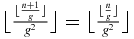 $\big\lfloor \frac{\lfloor \frac{n+1}{g}\rfloor }{g^2}\big\rfloor =\big\lfloor \frac{\lfloor \frac{n}{g}\rfloor }{g^2}\big\rfloor$