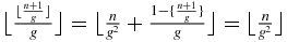 $\big\lfloor \frac{\lfloor \frac{n+1}{g}\rfloor }{g}\big\rfloor =\big\lfloor \frac{n}{g^2}+\frac{1-\lbrace \frac{n+1}{g}\rbrace }{g}\big\rfloor =\big\lfloor \frac{n}{g^2}\big\rfloor$