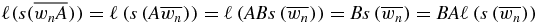$\ell (s(\overline{w_{n}A}))=\ell \left(s\left(A\overline{w_{n}}\right)\right)=\ell \left(AB s\left(\overline{w_{n}}\right)\right)=B s\left(\overline{w_{n}}\right)=B A \ell \left(s\left(\overline{w_{n}}\right)\right)$