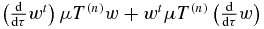 $\left(\frac{{\rm d}}{{\rm d}\tau }w^{t}\right)\mu T^{\left( n \right)}w+w^{t}\mu T^{\left( n \right)}\left(\frac{{\rm d}}{{\rm d}\tau }w\right)$