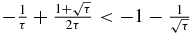 $-\frac{1}{\tau } + \frac{1+\sqrt{\tau }}{2 \tau }<-1-\frac{1}{\sqrt{\tau }}$