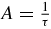 $A=\frac{1}{\tau }$