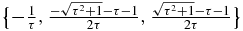 $\big\lbrace {-}\frac{1}{\tau },\frac{-\sqrt{\tau ^2+1}-\tau -1}{2 \tau },\frac{\sqrt{\tau ^2+1}-\tau -1}{2 \tau }\big\rbrace$