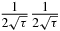 $\frac{1}{2 \sqrt{\tau }}\frac{1}{2\sqrt{\tau }}$