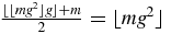 $ \frac{\lfloor \lfloor m g^2\rfloor g\rfloor +m}{2} =\lfloor m g^2\rfloor$