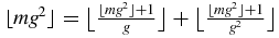 $\lfloor m g^{2}\rfloor =\big\lfloor \frac{\lfloor m g^2\rfloor +1}{g}\big\rfloor +\big\lfloor \frac{\lfloor m g^2\rfloor +1}{g^2}\big\rfloor$