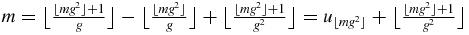$m=\big\lfloor \frac{\lfloor m g^2\rfloor +1}{g}\big\rfloor -\big\lfloor \frac{\lfloor m g^2\rfloor }{g}\big\rfloor +\big\lfloor \frac{\lfloor m g^2\rfloor +1}{g^2}\big\rfloor =u_{\lfloor m g^2\rfloor }+\big\lfloor \frac{\lfloor m g^2\rfloor +1}{g^2}\big\rfloor$