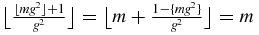 $\big\lfloor \frac{\lfloor m g^2\rfloor +1}{g^2}\big\rfloor =\big\lfloor m+\frac{1-\lbrace m g^2\rbrace }{g^2}\big\rfloor =m$