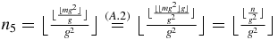 $n_{5}=\big\lfloor \frac{\lfloor \frac{\lfloor m g^2\rfloor }{g}\rfloor }{g^2}\big\rfloor \stackrel{(A.2)}{=}\big\lfloor \frac{\lfloor \frac{\lfloor \lfloor m g^2\rfloor g\rfloor }{g^2}\rfloor }{g^2}\big\rfloor =\big\lfloor \frac{\lfloor \frac{n}{g^2}\rfloor }{g^2}\big\rfloor$