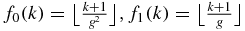 $f_{0}(k)=\big\lfloor \frac{k+1}{g^2}\big\rfloor , f_{1}(k)=\big\lfloor \frac{k+1}{g}\big\rfloor$