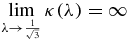 $\displaystyle \lim _{\lambda \rightarrow \frac{1}{\sqrt{3}}} \kappa (\lambda )=\infty$