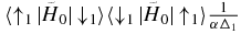 $\langle \uparrow _{1}\!|\tilde{H}{}_{0}|\! \downarrow _{1}\rangle \langle \downarrow _{1}\!|\tilde{H}{}_{0}|\!\uparrow _{1}\rangle \frac{1}{\alpha \Delta _{1}}$