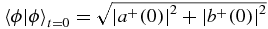 $\left\langle \phi |\phi \right\rangle _{t=0}=\sqrt{\left|a^{+}(0)\right|^{2}+\left|b^{+}(0)\right|^{2}}$