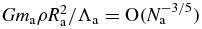 $G m_{\rm a} \rho R_{\rm a}^2/\Lambda _{\rm a}= \mathord {\mathrm{O}}(N_{\rm a}^{-3/5})$
