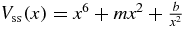 $V_{{\rm ss}}(x) =x^6 +mx^2 + {b\over {x^2}}$