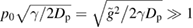 $ p_ {0} \sqrt {{\gamma \mathord {\left / {\vphantom {\gamma 2D_ {\rm p}}} \right. } 2D_ {\rm p}}} = \sqrt {{\tilde {g} ^ {2} \mathord {\left / {\vphantom {\tilde {g} ^ {2} 2 \gamma D_ {\rm p}}} \right. } 2 \gamma D_ {\rm p}}} \gg 1 $