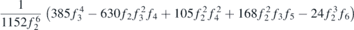 $\begin{gathered}{c}\frac{1}{1152{f}_{2}^{6}}\left(385{f}_{3}^{4}-630{f}_{2}{f}_{3}^{2}{f}_{4}+105{f}_{2}^{2}{f}_{4}^{2}+168{f}_{2}^{2}{f}_{3}{f}_{5}-24{f}_{2}^{3}{f}_{6}\right)\end{gathered}$