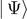 $\left\vert \enspace {\Psi}\right\rangle $