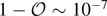 $1-\mathcal{O}\sim 1{0}^{-7}$