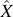 $\hat{X}$