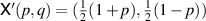 $\mathsf{X}^{^{\prime}}(p,q) = (\tfrac{1}{2} (1+p),\tfrac{1}{2}(1-p))$