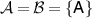 $\mathcal{A} = \mathcal{B} = \{\mathsf{A}\}$