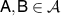 $\mathsf{A}, \mathsf{B} \in \mathcal{A}$