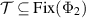 $\mathcal{T} \subseteq \mathrm{Fix}(\Phi_2)$