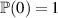 ${\mathbb{P}}(0) = 1$