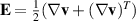 $\mathbf{E} = \frac{1}{2}(\nabla \mathbf{v} + (\nabla \mathbf{v})^T)$