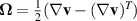 $\boldsymbol{\Omega} = \frac{1}{2}(\nabla \mathbf{v} - (\nabla \mathbf{v})^T)$
