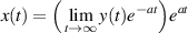 $x(t) = \Big(\displaystyle \lim_{t\to \infty}y(t)e^{-at}\Big)e^{at}$