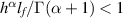 $h^{\alpha}l_f/\Gamma(\alpha+1) \lt 1$
