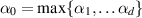 $\alpha_0 = \max\{\alpha_1,\ldots\alpha_d\}$