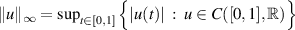 $\|u\|_{\infty} = \sup_{t\in[0,1]}\Big\{|u(t)|\;:\; u\in C([0,1],\mathbb{R})\Big\}$