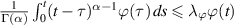 $\frac{1}{\Gamma(\alpha)}\int_0^t(t-\tau)^{ \alpha-1}\varphi(\tau)\,ds\unicode{x2A7D}\lambda_{\varphi}\varphi(t)$