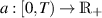 $a:[0,T)\to \mathbb{ R}_+$
