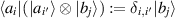 $\langle a_i | (|a_{i^{^{\prime}}} \rangle \otimes | b_{j} \rangle) : = \delta_{i,i^{^{\prime}}} | b_{j} \rangle$
