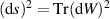 $(\mathrm{d}s)^2 = \textrm{Tr} (\mathrm{d}W)^2$