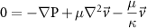 $0 = - \nabla {\text{P}} + \mu {\nabla ^2}\vec v - \dfrac{\mu }{\kappa }\vec v$